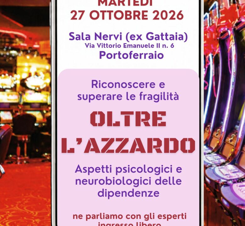 Locandina “Oltre l’azzardo”: incontro con esperti sugli aspetti psicologici e neurobiologici delle dipendenze. Martedì 27 ottobre 2026, ore 15:30, Sala Nervi (ex Gattaia), Portoferraio. Ingresso libero